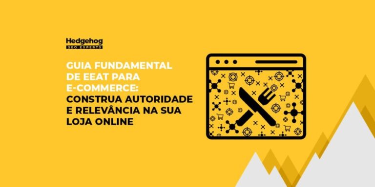 Guia fundamental de EEAT para e-commerce da Hedgehog SEO Experts, com dicas para construir autoridade e relevância em lojas virtuais