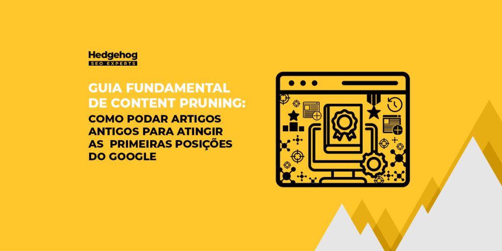 Guia fundamental de content pruning: Como podar artigos antigos para atingir as primeiras posições do google