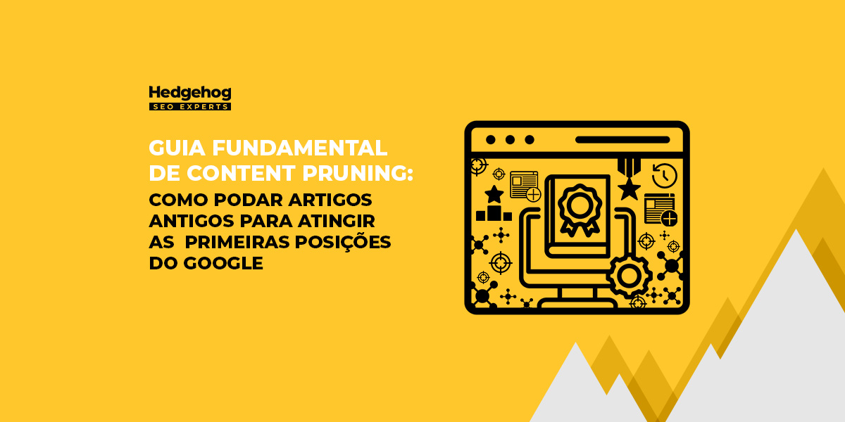 Guia fundamental de content pruning: Como podar artigos antigos para atingir as primeiras posições do google