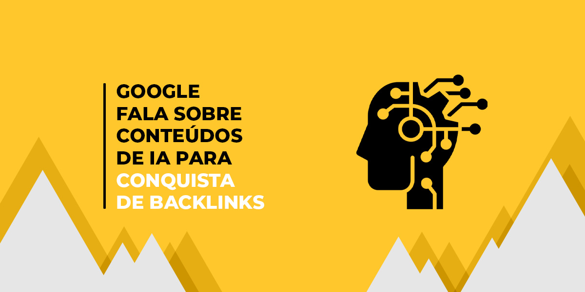 imagem gráfica em amarelo com desenho de cabeça representando inteligencia artificial e frase "Google fala sobre conteúdos de IA para conquista de backlinks"