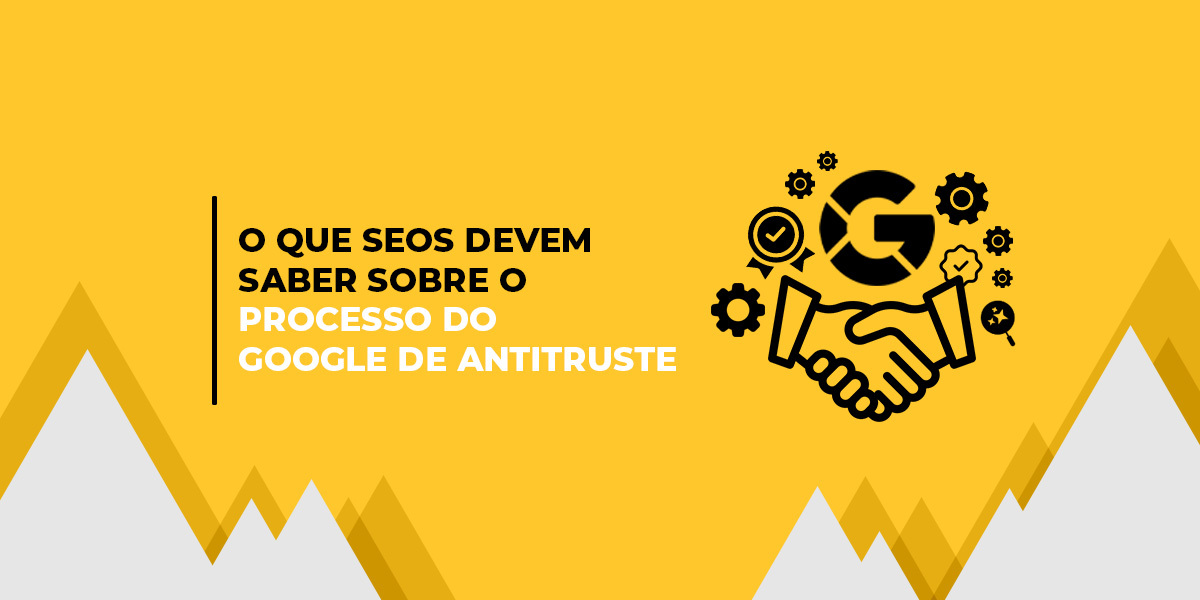 O que SEOs Devem Saber sobre o Processo do Google de Antitruste
