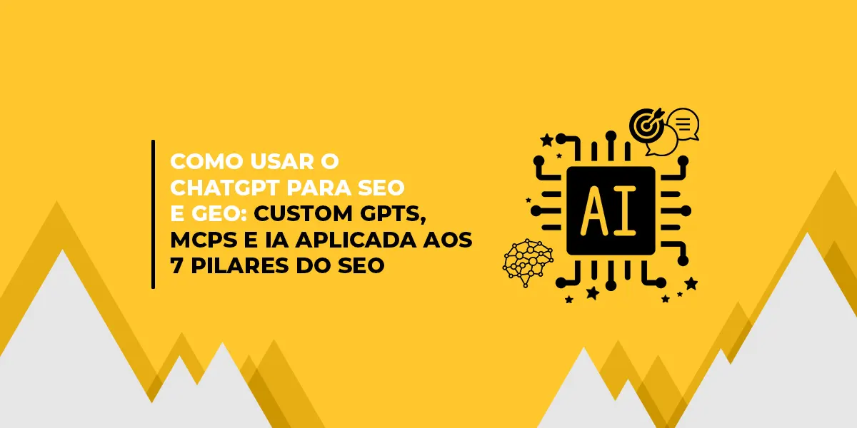 Como usar o ChatGPT para SEO e GEO: Custom GPTs, MCPs e IA aplicada aos 7 pilares do SEO