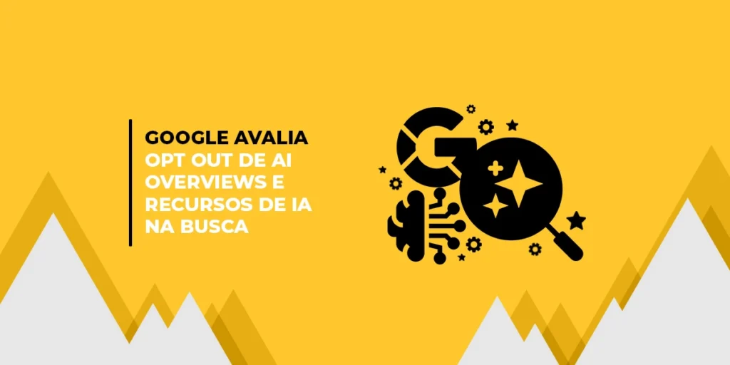 Imagem com fundo amarelo e um texto dizendo: “Google avalia opt-out de AI Overviews e recursos de IA na Busca”. Ao lado, há uma ilustração de uma lupa e o logo do Google, representando a análise e o debate sobre o uso de conteúdo por IA nos resultados de busca.