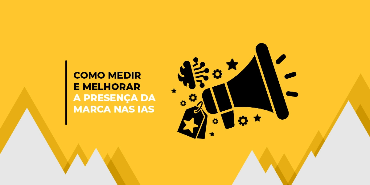 Imagem com fundo amarelo e um texto dizendo: “Como medir e melhorar a presença de marca nas IAs”. Ao lado, há ilustrações