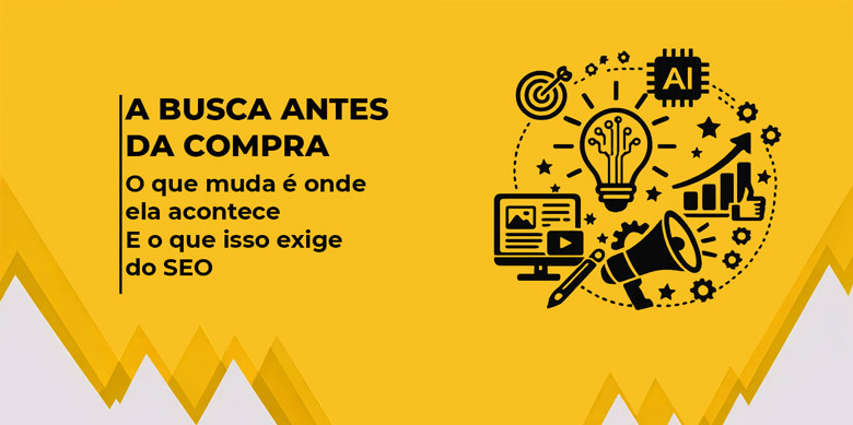 Imagem com fundo amarelo, com o texto: “A BUSCA ANTES DA COMPRA. O que muda é onde ela acontece e o que isso exige do SEO”. Ao lado, ícones conectados a um chip de IA, representando saúde (alvo com flecha), tecnologia (lâmpada com circuito e chip de IA), finanças (gráfico de barras com seta crescente) e marketing digital (megafone, caneta e computador com vídeo/imagem).