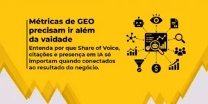 Arte com fundo amarelo e ícones relacionados a inteligência artificial, análise de dados e métricas de marketing. O texto destaca que métricas de GEO devem ir além da visibilidade em IA e estar conectadas aos resultados do negócio.