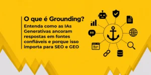A imagem apresenta um slide sobre Grounding, explicando como as IAs Generativas ancoram respostas em fontes confiáveis e a importância desse processo para SEO e GEO, acompanhado por uma ilustração de uma âncora cercada por ícones relacionados à IA e à informação.