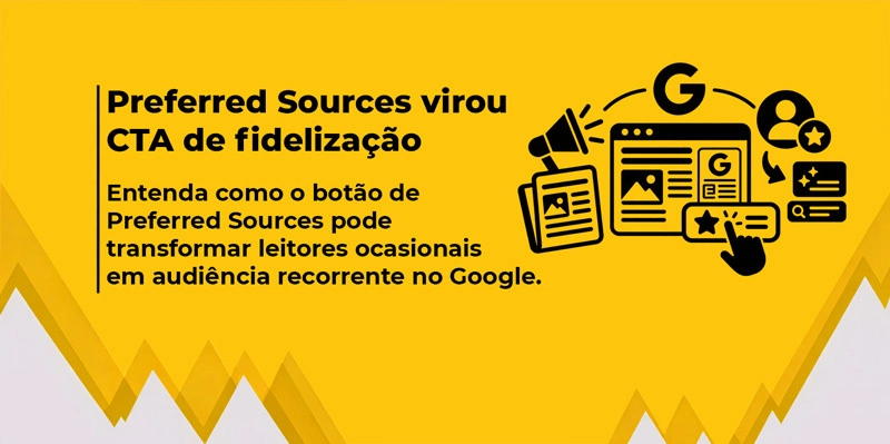 Entenda como o botão de Preferred Sources pode transformar leitores ocasionais em audiência recorrente no Google.