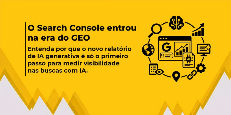 O Search Console entrou na era do GEO e o relatório de IA generativa permite medir a visibilidade nas buscas com inteligência artificial.
