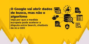 Imagem com fundo amarelo e o texto “O Google vai abrir dados de busca, mas não o algoritmo”, acompanhado de ilustrações relacionadas a Google, IA e dados de busca.