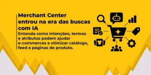 Imagem com fundo amarelo e o texto “Google Merchant Center entra na era das buscas com IA”, acompanhado de ilustrações relacionadas ao Google, inteligência artificial, produtos e dados de busca.