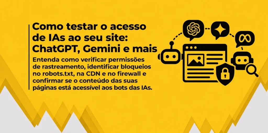 Entenda como verificar permissões de rastreamento, identificar bloqueios no robots.txt, na CDN e no firewall e confirmar se o conteúdo das suas páginas está acessível aos bots das IAs.