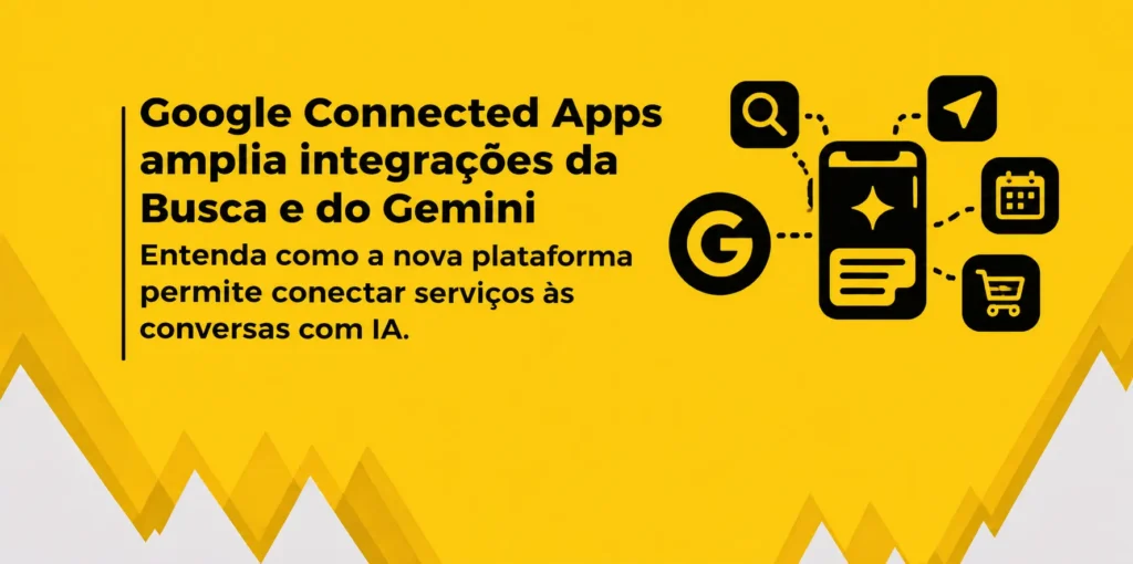 Banner amarelo com o título “Google Connected Apps amplia integrações da Busca e do Gemini” à esquerda e ilustrações de aplicativos conectados à IA à direita.